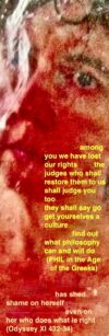 the judges who shall restore them to us shall judge you too ... to you they shall say go get yourselves a culture only then you will find out what philosophy can and will do. (PHIL in the Tragic Age of the Greeks)